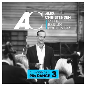 Alex Christensen & The Berlin Orchestra - Classical 90s Dance 3 (2019)