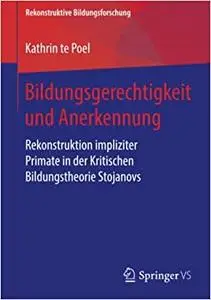 Bildungsgerechtigkeit und Anerkennung: Rekonstruktion impliziter Primate in der Kritischen Bildungstheorie Stojanovs