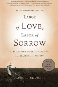 Labor of Love, Labor of Sorrow: Black Women , Work, and the Family, from Slavery to the Present 
