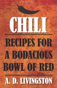 Chili: Recipes For A Bodacious Bowl Of Red 