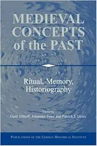 Medieval Concepts of the Past: Ritual, Memory, Historiography