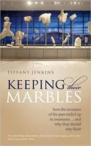 Keeping Their Marbles: How the Treasures of the Past Ended Up in Museums - And Why They Should Stay There (Repost)