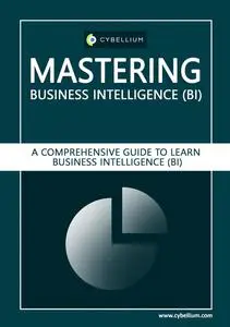 Mastering Business Intelligence: A Comprehensive Guide to Learn Business Intelligence