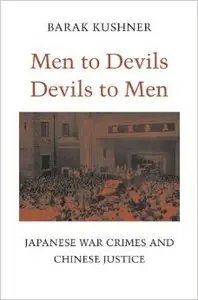 Men to Devils, Devils to Men: Japanese War Crimes and Chinese Justice