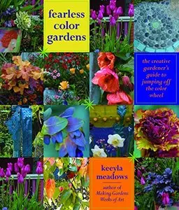 Fearless Color Gardens: The Creative Gardener's Guide to Jumping Off the Color Wheel [Repost]