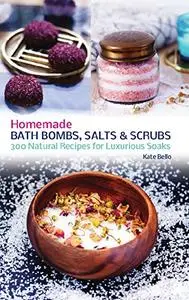 Homemade Bath Bombs, Salts and Scrubs: 300 Natural Recipes for Luxurious Soaks (Repost)