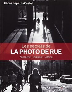 Les secrets de la photo de rue : Approche - Pratique - Editing