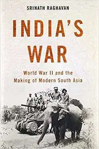 India's War: World War II and the Making of Modern South Asia