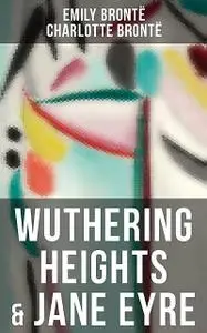 «Wuthering Heights & Jane Eyre» by Charlotte Brontë, Emily Jane Brontë