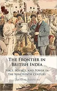 The Frontier in British India: Space, Science, and Power in the Nineteenth Century