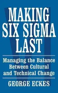 Making Six Sigma Last: Managing the Balance Between Cultural and Technical Change (Repost)