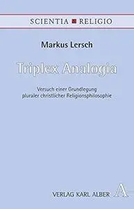 Triplex Analogia: Versuch einer Grundlegung pluraler christlicher Religionsphilosophie