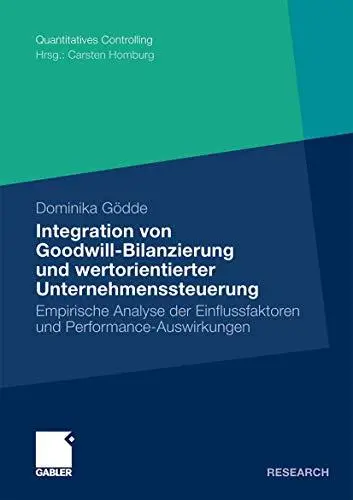 Integration von Goodwill-Bilanzierung und wertorientierter Unternehmenssteuerung: Empirische Analyse der Einflussfaktoren und P