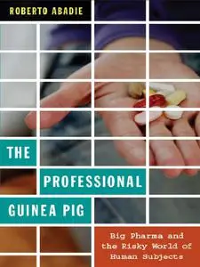 The Professional Guinea Pig: Big Pharma and the Risky World of Human Subjects