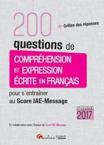 200 questions de compréhension et expression écrite en français pour s'entraîner au Score IAE-Message 2017