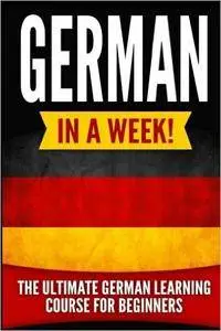 German in a Week!: The Ultimate German Learning Course for Beginners