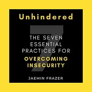 Unhindered: The Seven Essential Practices for Overcoming Insecurity [Audiobook]