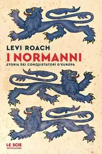 Levi Roach - I normanni. Storia dei conquistatori d'Europa