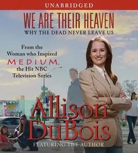 «We Are Their Heaven: Why the Dead Never Leave Us» by Allison DuBois