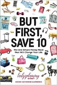 But First, Save 10: The One Simple Money Move That Will Change Your Life