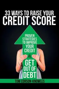 33 Ways To Raise Your Credit Score: Proven Strategies To Improve Your Credit and Get Out of Debt