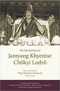 The Life and Times of Jamyang Khyentse Chökyi Lodrö: The Great Biography by Dilgo Khyentse Rinpoche and Other Stories