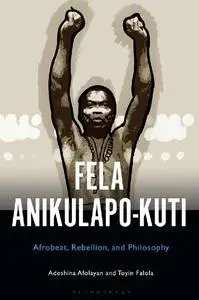 Fela Anikulapo-Kuti: Afrobeat, Rebellion, and Philosophy