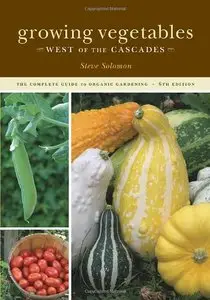 Growing Vegetables West of the Cascades, 6th Edition: The Complete Guide to Organic Gardening
