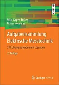 Aufgabensammlung Elektrische Messtechnik: 337 Übungsaufgaben mit Lösungen