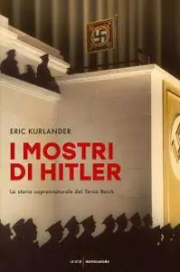 Eric Kurlander - I mostri di Hitler. La storia soprannaturale del Terzo Reich
