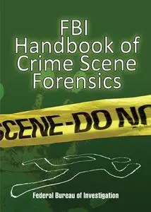 FBI Handbook of Crime Scene Forensics (Repost)