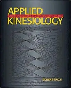 Applied Kinesiology: A Training Manual and Reference Book of Basic Principles and Practices