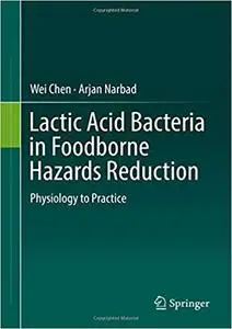 Lactic Acid Bacteria in Foodborne Hazards Reduction: Physiology to Practice