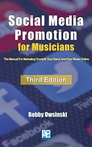 Social Media Promotion For Musicians: The Manual For Marketing Yourself, Your Band, And Your Music Online, 3rd Edition