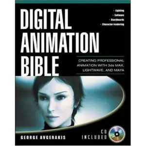 Digital Animation Bible: Creating Professional Animation with 3ds Max, Lightwave, and Maya (Repost) 