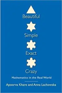 Beautiful, Simple, Exact, Crazy: Mathematics in the Real World