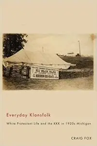 Everyday Klansfolk: White Protestant Life and the KKK in 1920s Michigan