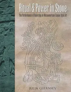 Ritual and Power in Stone: The Performance of Rulership in Mesoamerican Izapan Style Art (Repost)