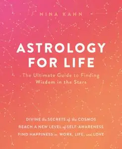 Astrology for Life: The Ultimate Guide to Finding Wisdom in the Stars
