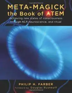 Meta-Magick: The Book Of Atem: Achieving New States of Consciousness through NLP, Neuroscience and Ritual (Repost)