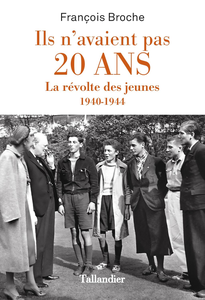 Ils n'avaient pas 20 ans : La révolte des jeunes 1940-1944 - François Broche