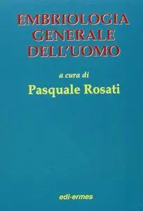 Pasquale Rosati, "Embriologia generale dell'uomo"