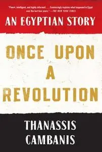 «Once Upon A Revolution» by Thanassis Cambanis