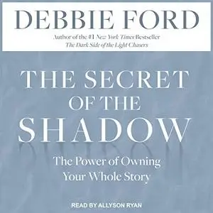 The Secret of the Shadow: The Power of Owning Your Whole Story [Audiobook]