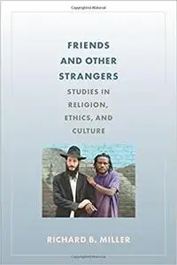 Friends and Other Strangers: Studies in Religion, Ethics, and Culture