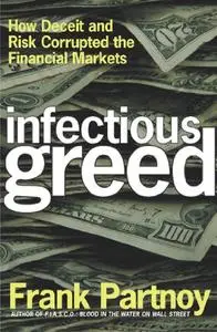 Infectious Greed: How Deceit and Risk Corrupted the Financial Markets