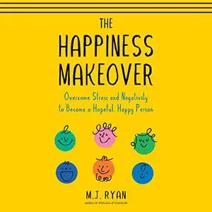 The Happiness Makeover: Overcome Stress and Negativity to Become a Hopeful, Happy Person [Audiobook]