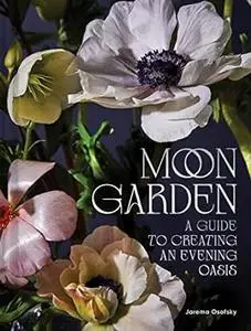 Moon Garden: A Guide to Creating an Evening Oasis