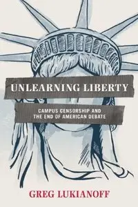 Unlearning Liberty: Campus Censorship and the End of American Debate 