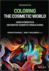 Coloring the Cosmetic World: Using Pigments in Decorative Cosmetic Formulations, 2nd Edition